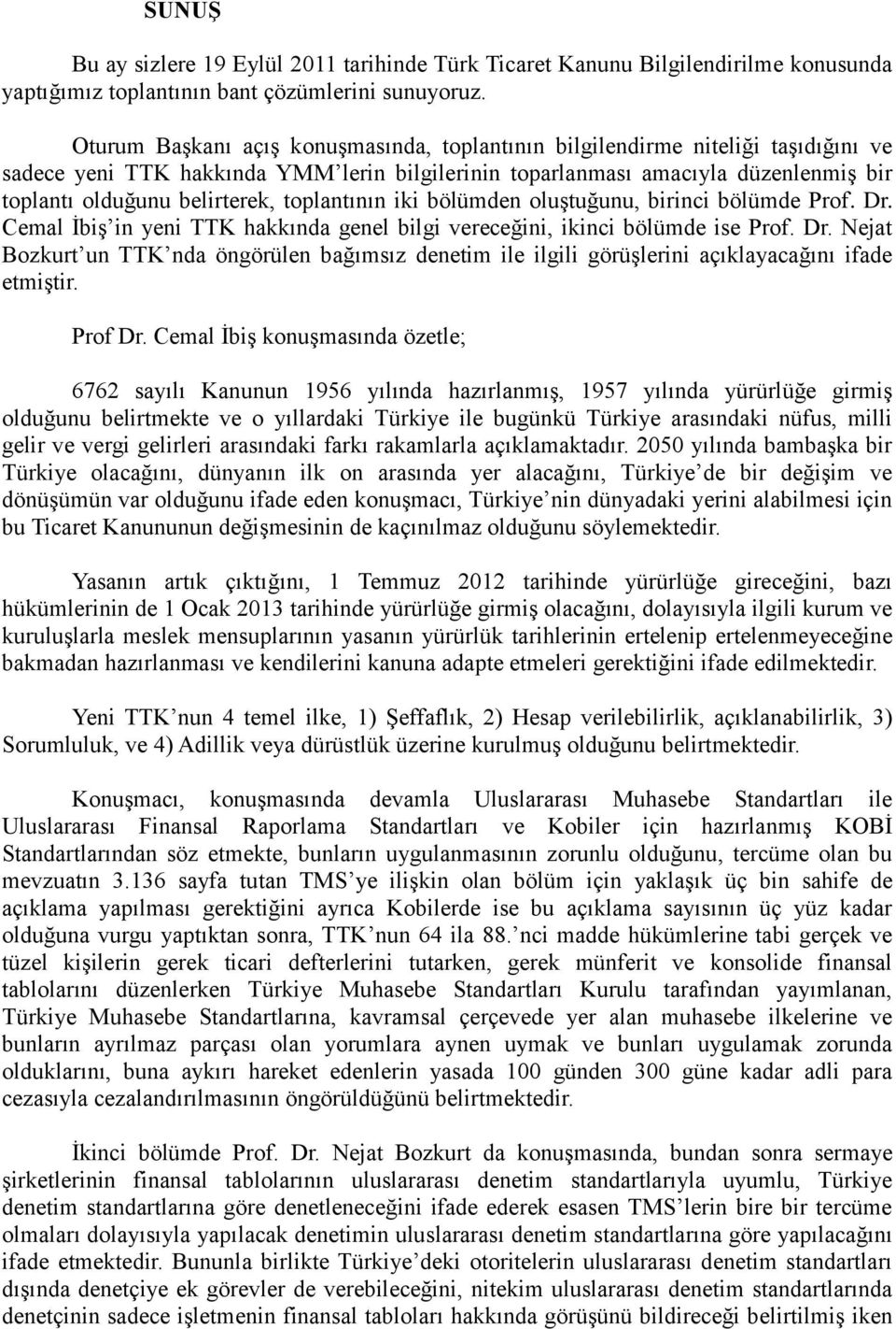 toplantının iki bölümden oluştuğunu, birinci bölümde Prof. Dr. Cemal İbiş in yeni TTK hakkında genel bilgi vereceğini, ikinci bölümde ise Prof. Dr. Nejat Bozkurt un TTK nda öngörülen bağımsız denetim ile ilgili görüşlerini açıklayacağını ifade etmiştir.