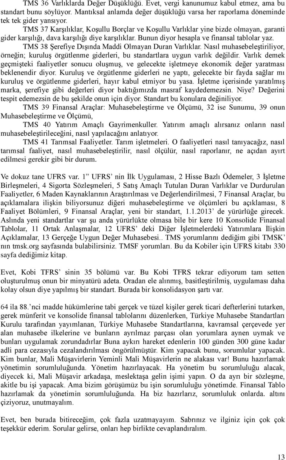 TMS 38 Şerefiye Dışında Maddi Olmayan Duran Varlıklar. Nasıl muhasebeleştiriliyor, örneğin; kuruluş örgütlenme giderleri, bu standartlara uygun varlık değildir.