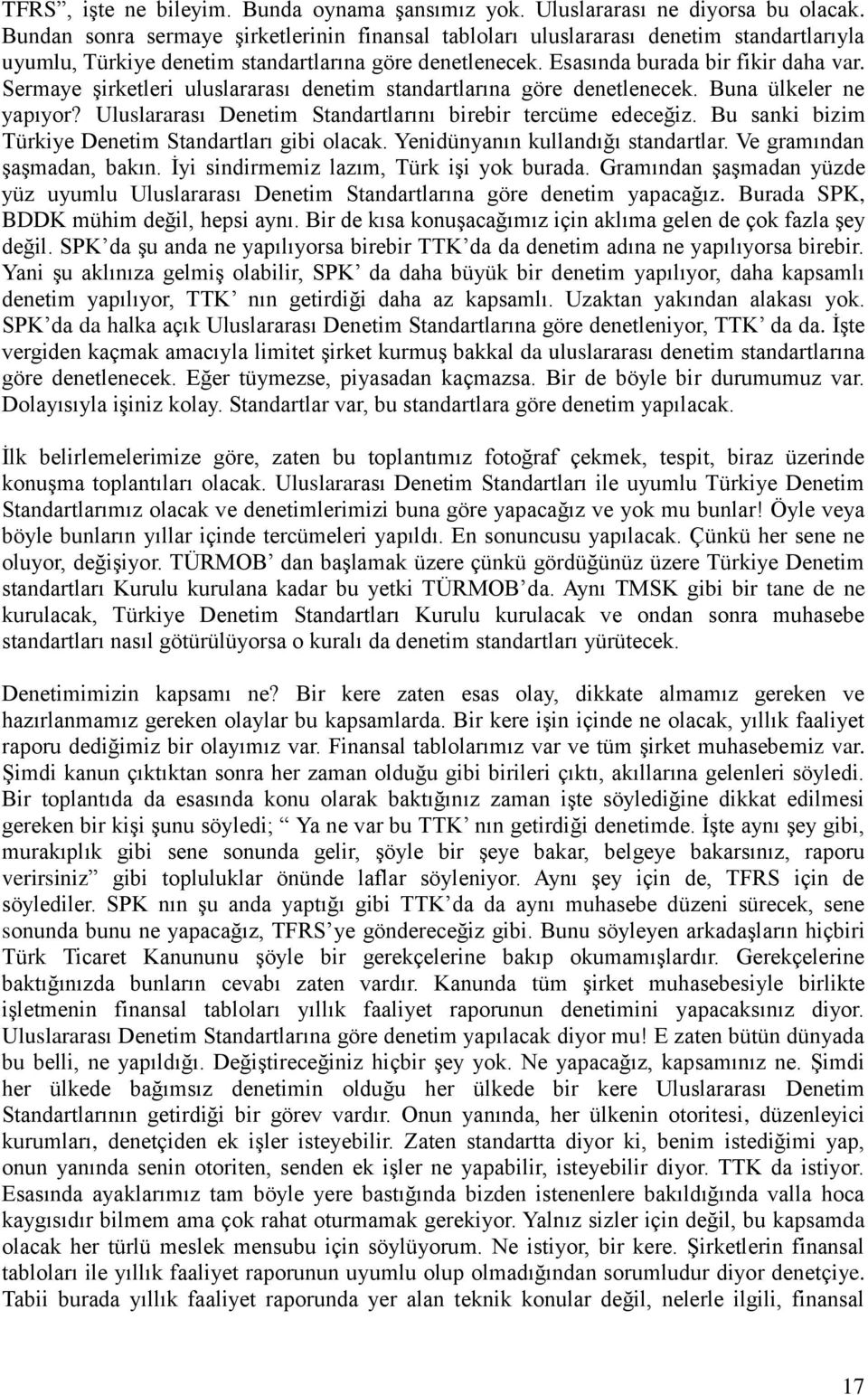 Sermaye şirketleri uluslararası denetim standartlarına göre denetlenecek. Buna ülkeler ne yapıyor? Uluslararası Denetim Standartlarını birebir tercüme edeceğiz.