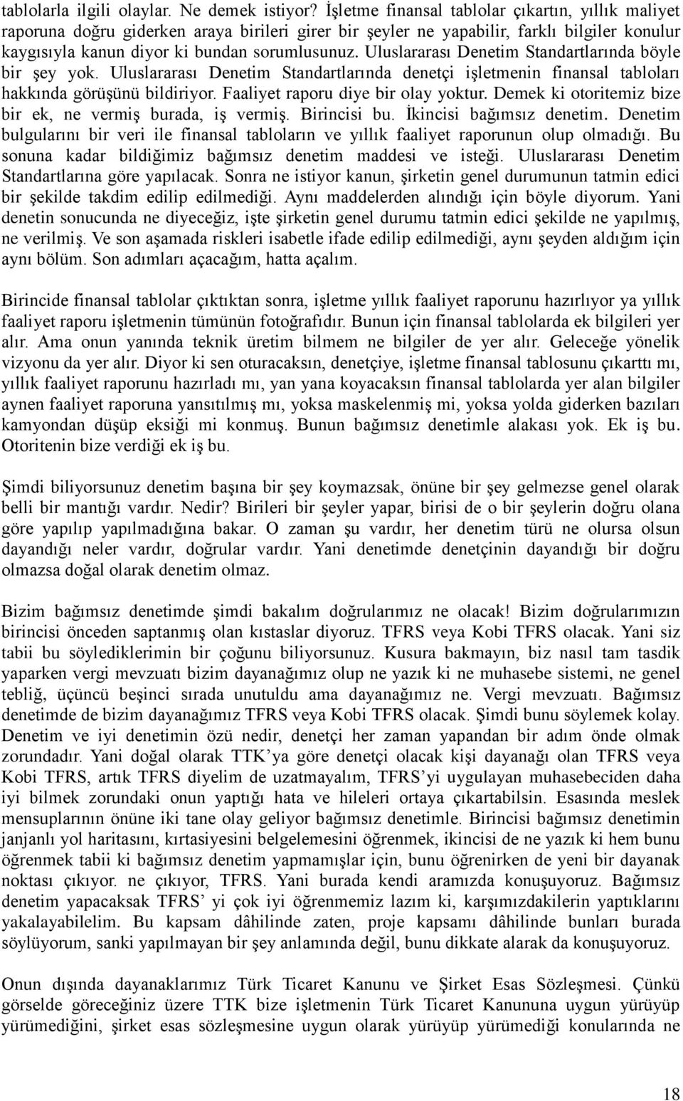 Uluslararası Denetim Standartlarında böyle bir şey yok. Uluslararası Denetim Standartlarında denetçi işletmenin finansal tabloları hakkında görüşünü bildiriyor. Faaliyet raporu diye bir olay yoktur.