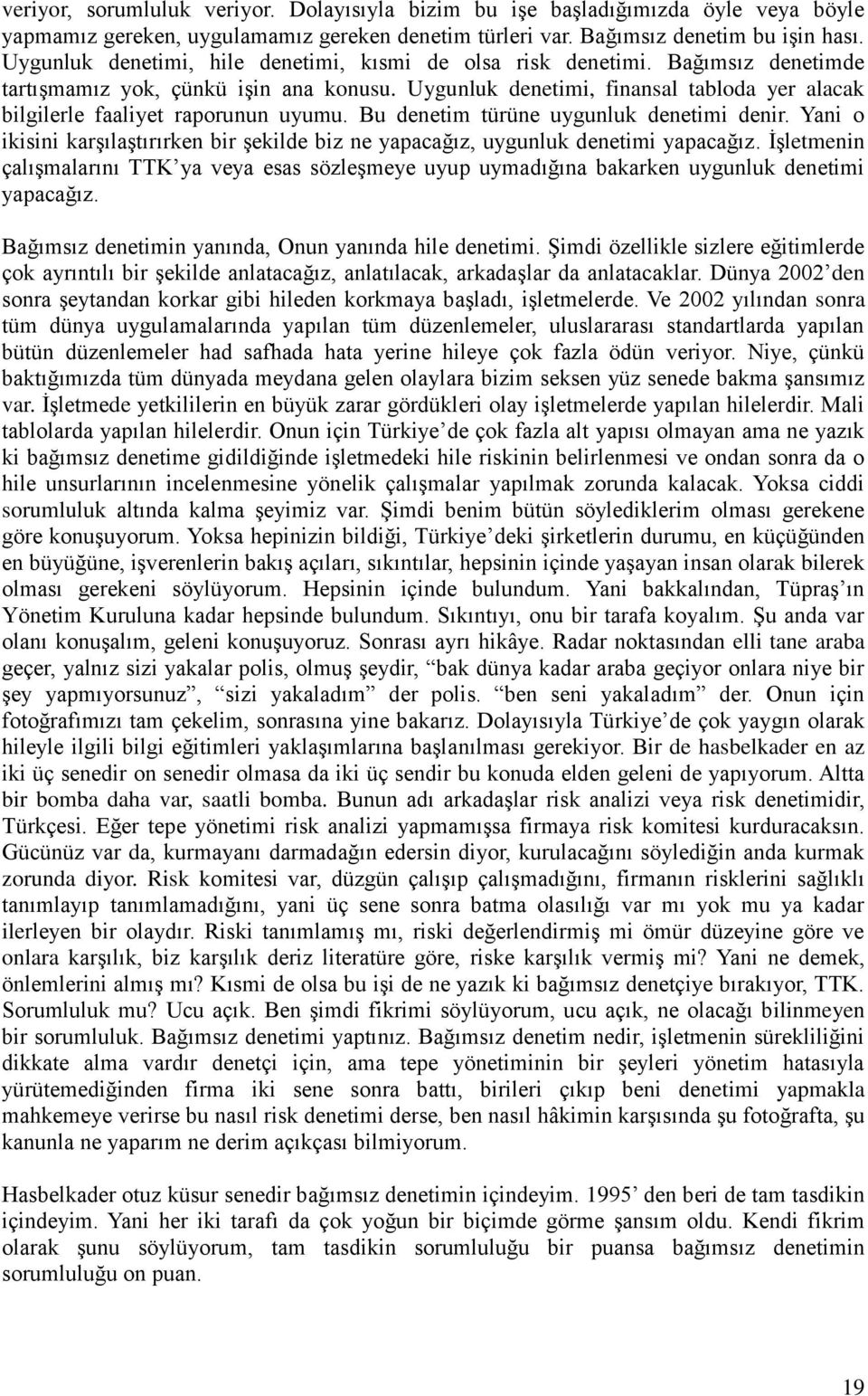 Uygunluk denetimi, finansal tabloda yer alacak bilgilerle faaliyet raporunun uyumu. Bu denetim türüne uygunluk denetimi denir.