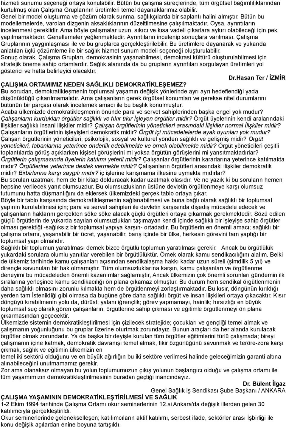 Oysa, ayrıntıların incelenmesi gereklidir. Ama böyle çalışmalar uzun, sıkıcı ve kısa vadeli çıkarlara aykırı olabileceği için pek yapılmamaktadır. Genellemeler yeğlenmektedir.