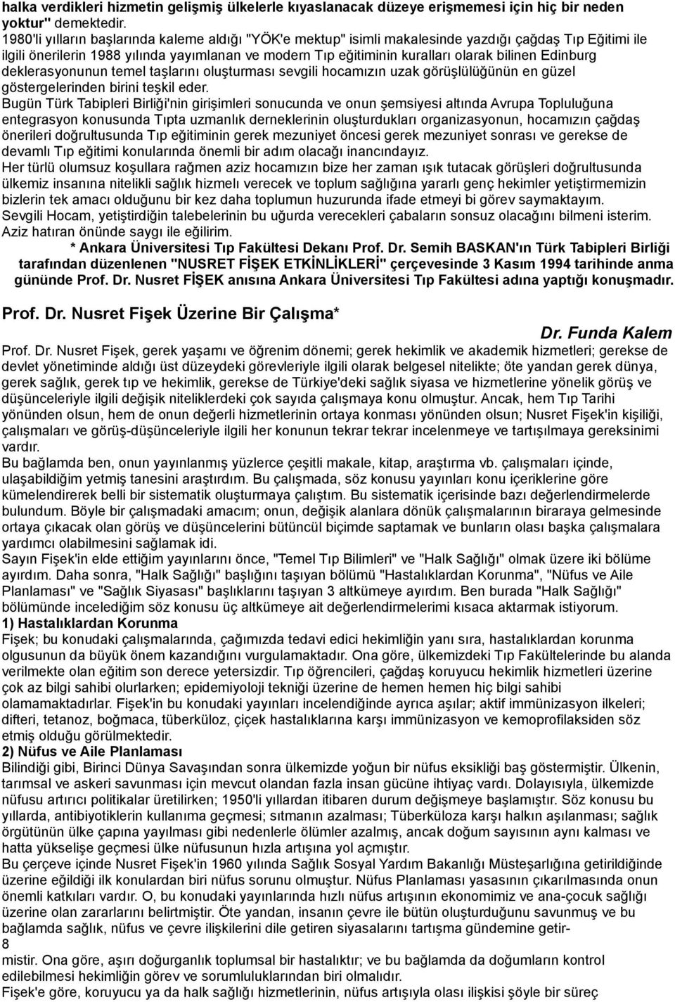 Edinburg deklerasyonunun temel taşlarını oluşturması sevgili hocamızın uzak görüşlülüğünün en güzel göstergelerinden birini teşkil eder.