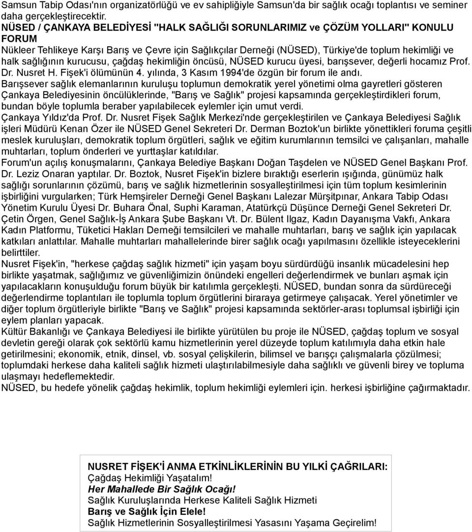 sağlığının kurucusu, çağdaş hekimliğin öncüsü, NÜSED kurucu üyesi, barışsever, değerli hocamız Prof. Dr. Nusret H. Fişek'i ölümünün 4. yılında, 3 Kasım 1994'de özgün bir forum ile andı.