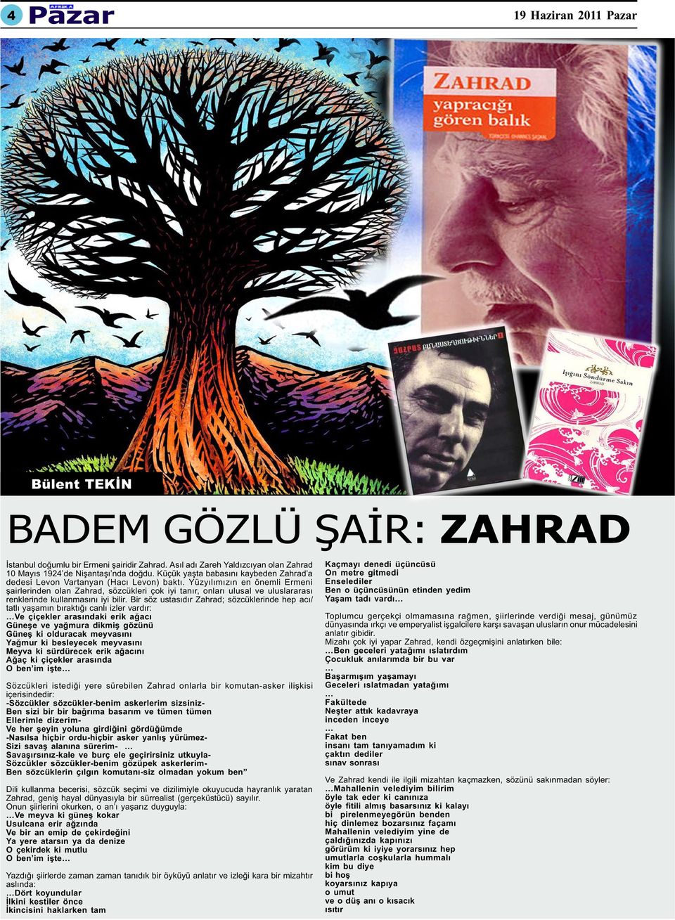 Yüzyýlýmýzýn en önemli Ermeni þairlerinden olan Zahrad, sözcükleri çok iyi tanýr, onlarý ulusal ve uluslararasý renklerinde kullanmasýný iyi bilir.