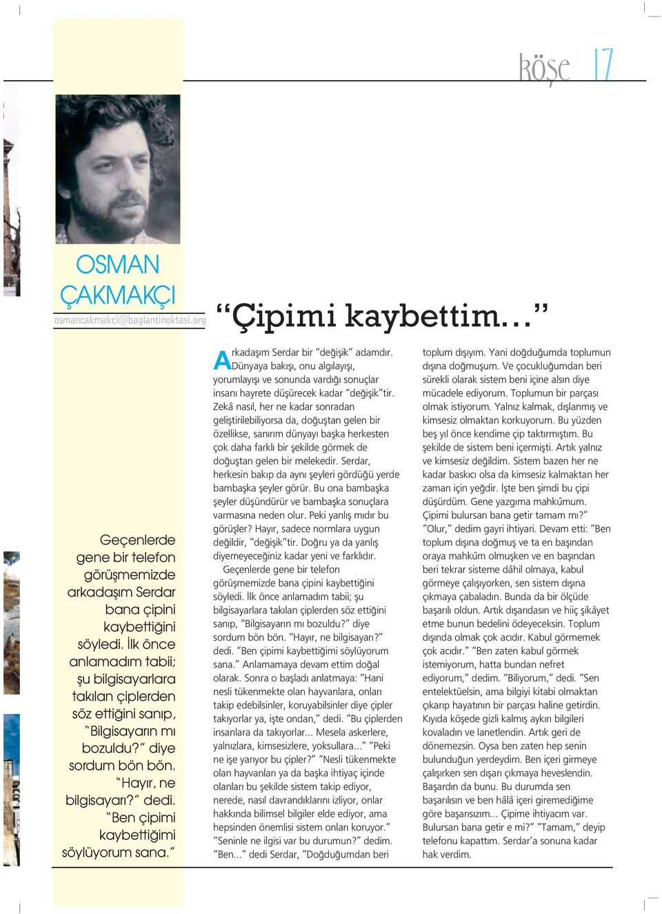 Çipimi kaybettim Arkadafl m Serdar bir de iflik adamd r. Dünyaya bak fl, onu alg lay fl, yorumlay fl ve sonunda vard sonuçlar insan hayrete düflürecek kadar de iflik tir.