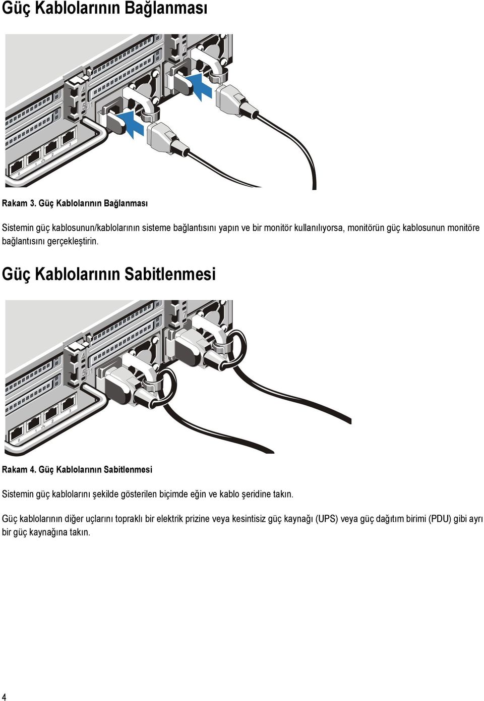 güç kablosunun monitöre bağlantısını gerçekleştirin. Güç Kablolarının Sabitlenmesi Rakam 4.