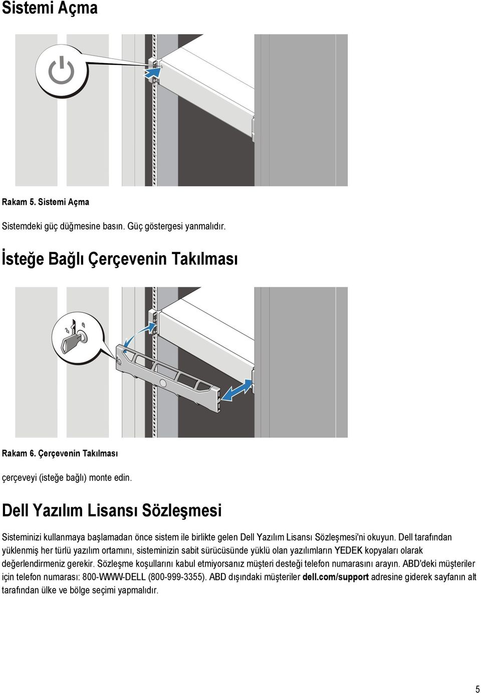 Dell Yazılım Lisansı Sözleşmesi Sisteminizi kullanmaya başlamadan önce sistem ile birlikte gelen Dell Yazılım Lisansı Sözleşmesi'ni okuyun.