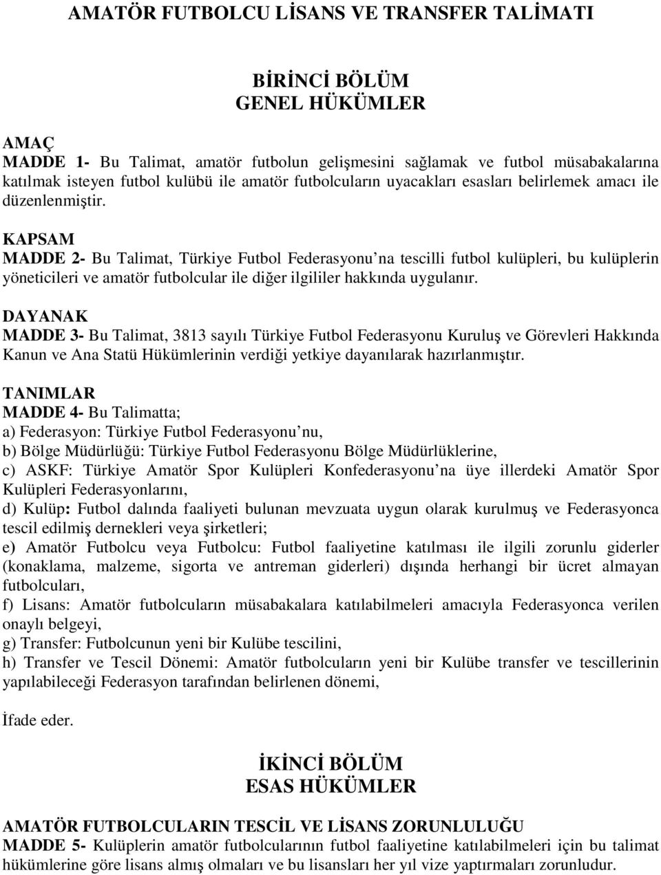 KAPSAM MADDE 2- Bu Talimat, Türkiye Futbol Federasyonu na tescilli futbol kulüpleri, bu kulüplerin yöneticileri ve amatör futbolcular ile diğer ilgililer hakkında uygulanır.