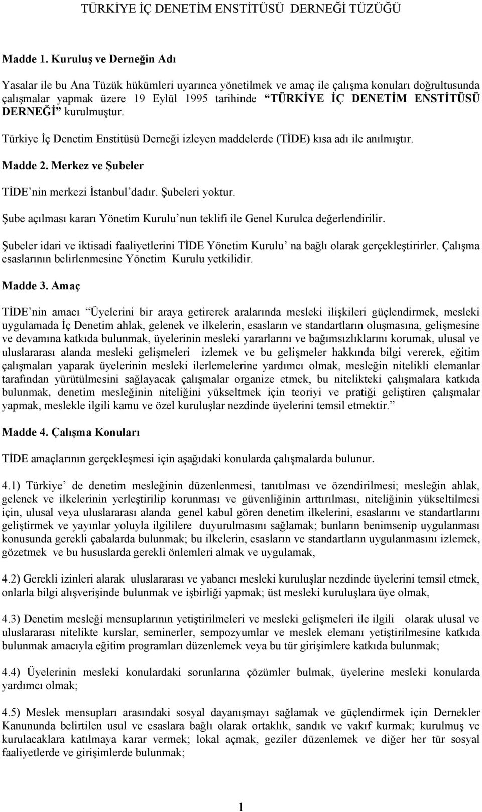 DERNEĞİ kurulmuştur. Türkiye İç Denetim Enstitüsü Derneği izleyen maddelerde (TİDE) kısa adı ile anılmıştır. Madde 2. Merkez ve Şubeler TİDE nin merkezi İstanbul dadır. Şubeleri yoktur.