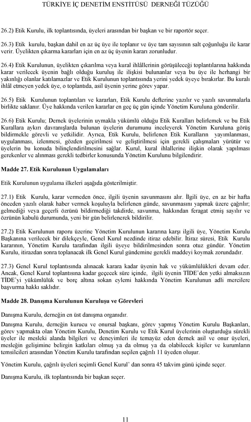 4) Etik Kurulunun, üyelikten çıkarılma veya kural ihlâllerinin görüşüleceği toplantılarına hakkında karar verilecek üyenin bağlı olduğu kuruluş ile ilişkisi bulunanlar veya bu üye ile herhangi bir