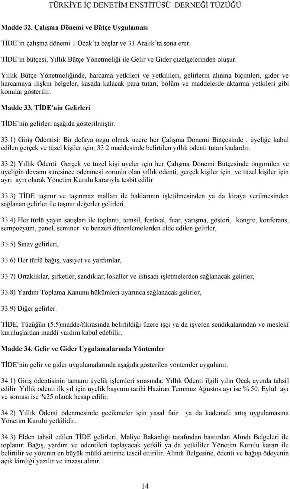 konular gösterilir. Madde 33. TİDE'nin Gelirleri TİDE nin gelirleri aşağıda gösterilmiştir. 33.1) Giriş Ödentisi: Bir defaya özgü olmak üzere her Çalışma Dönemi Bütçesinde, üyeliğe kabul edilen gerçek ve tüzel kişiler için, 33.