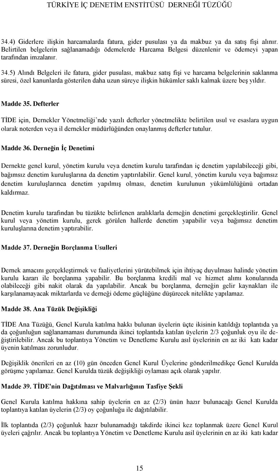 5) Alındı Belgeleri ile fatura, gider pusulası, makbuz satış fişi ve harcama belgelerinin saklanma süresi, özel kanunlarda gösterilen daha uzun süreye ilişkin hükümler saklı kalmak üzere beş yıldır.