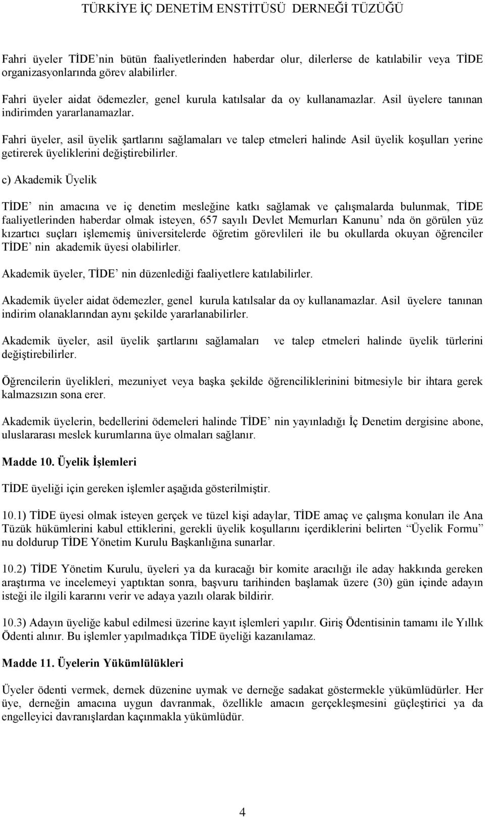 Fahri üyeler, asil üyelik şartlarını sağlamaları ve talep etmeleri halinde Asil üyelik koşulları yerine getirerek üyeliklerini değiştirebilirler.