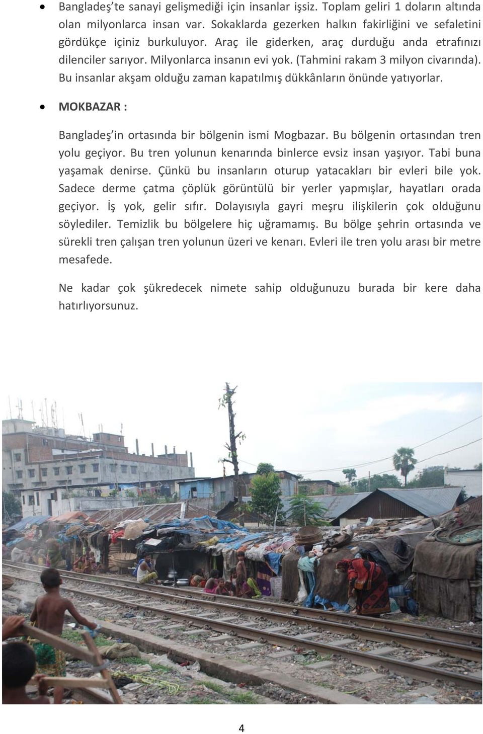 Bu insanlar akşam olduğu zaman kapatılmış dükkânların önünde yatıyorlar. MOKBAZAR : Bangladeş in ortasında bir bölgenin ismi Mogbazar. Bu bölgenin ortasından tren yolu geçiyor.