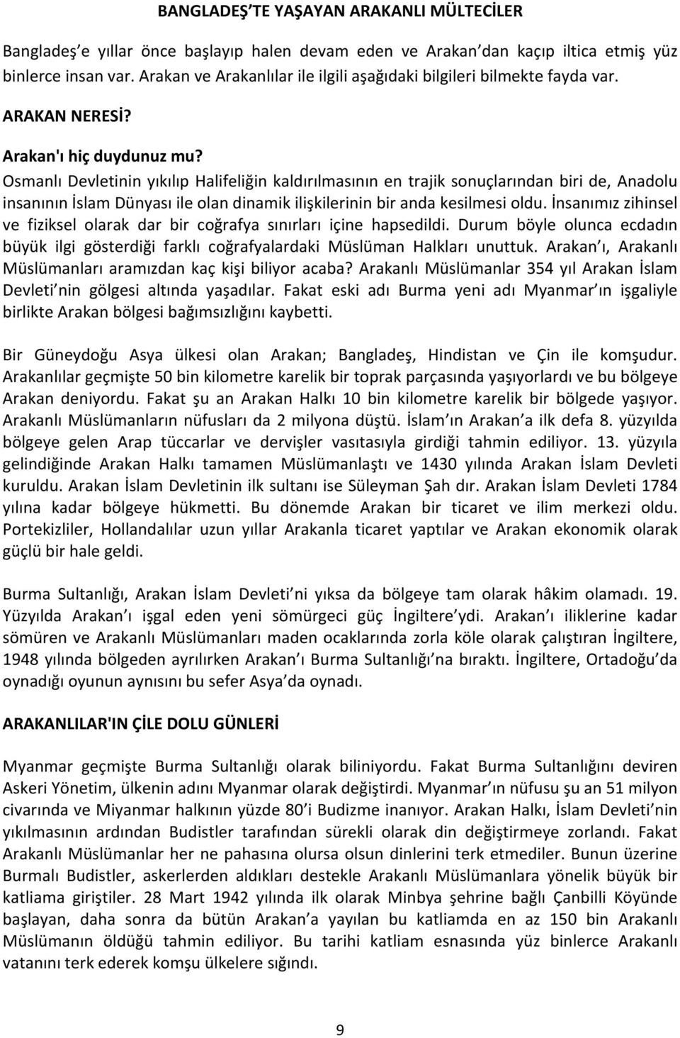 Osmanlı Devletinin yıkılıp Halifeliğin kaldırılmasının en trajik sonuçlarından biri de, Anadolu insanının İslam Dünyası ile olan dinamik ilişkilerinin bir anda kesilmesi oldu.