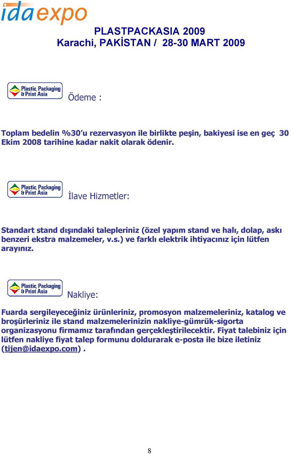 Nakliye: Fuarda sergileyeceğiniz ürünleriniz, promosyon malzemeleriniz, katalog ve broşürleriniz ile stand malzemelerinizin nakliye-gümrük-sigorta