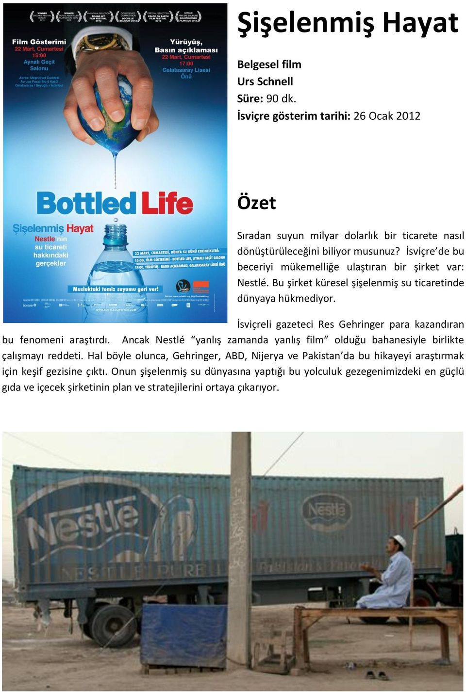 İsviçre de bu beceriyi mükemelliğe ulaştıran bir şirket var: Nestlé. Bu şirket küresel şişelenmiş su ticaretinde dünyaya hükmediyor.