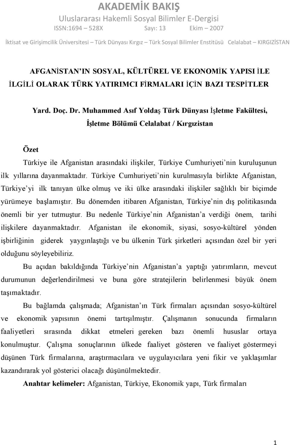 dayanmaktadır. Türkiye Cumhuriyeti nin kurulmasıyla birlikte Afganistan, Türkiye yi ilk tanıyan ülke olmuş ve iki ülke arasındaki ilişkiler sağlıklı bir biçimde yürümeye başlamıştır.