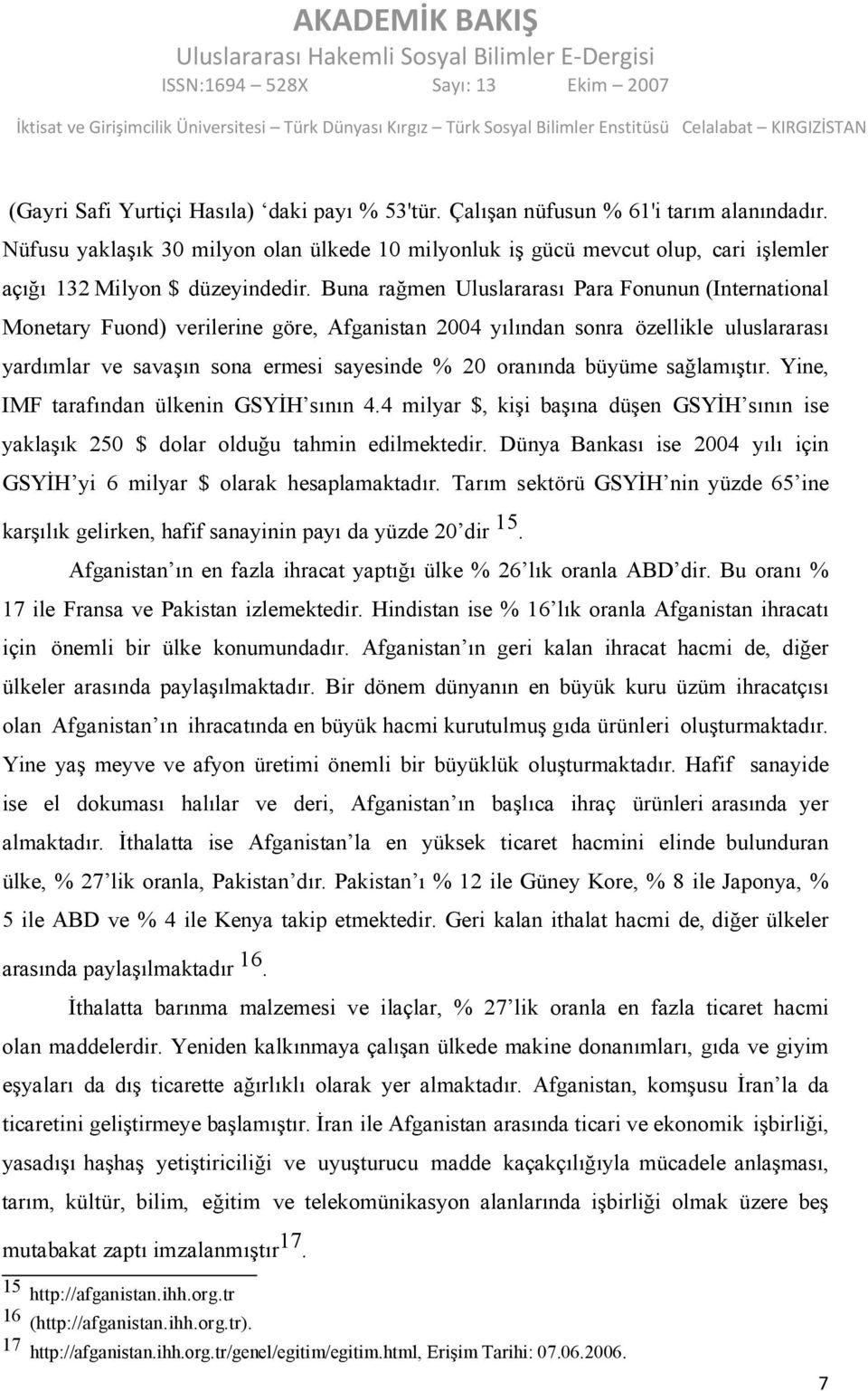 Buna rağmen Uluslararası Para Fonunun (International Monetary Fuond) verilerine göre, Afganistan 2004 yılından sonra özellikle uluslararası yardımlar ve savaşın sona ermesi sayesinde % 20 oranında