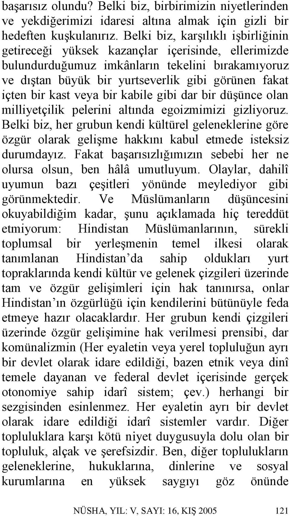 kast veya bir kabile gibi dar bir düşünce olan milliyetçilik pelerini altında egoizmimizi gizliyoruz.