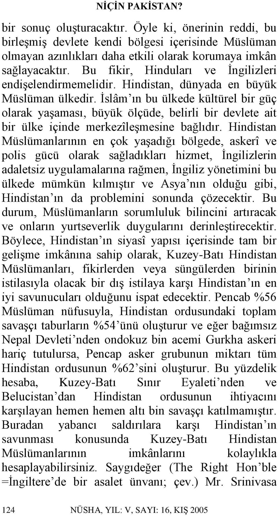 İslâm ın bu ülkede kültürel bir güç olarak yaşaması, büyük ölçüde, belirli bir devlete ait bir ülke içinde merkezîleşmesine bağlıdır.