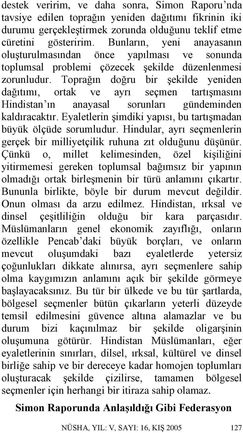 Toprağın doğru bir şekilde yeniden dağıtımı, ortak ve ayrı seçmen tartışmasını Hindistan ın anayasal sorunları gündeminden kaldıracaktır.