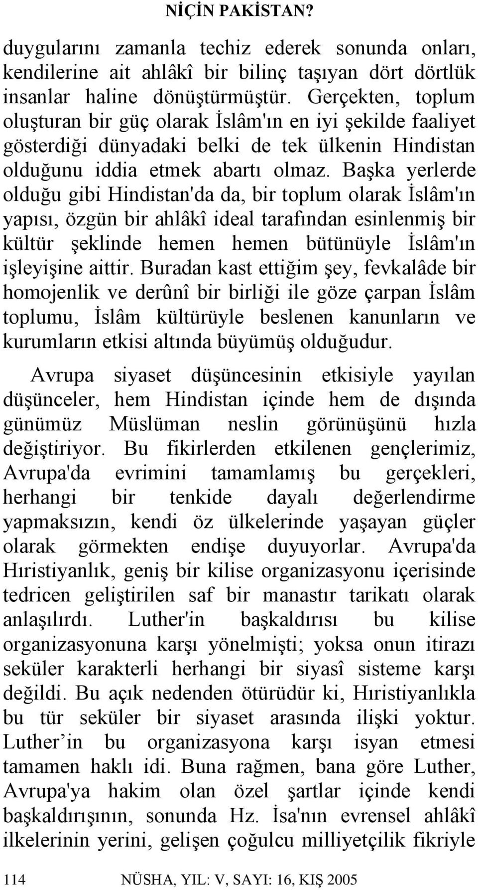 Başka yerlerde olduğu gibi Hindistan'da da, bir toplum olarak İslâm'ın yapısı, özgün bir ahlâkî ideal tarafından esinlenmiş bir kültür şeklinde hemen hemen bütünüyle İslâm'ın işleyişine aittir.