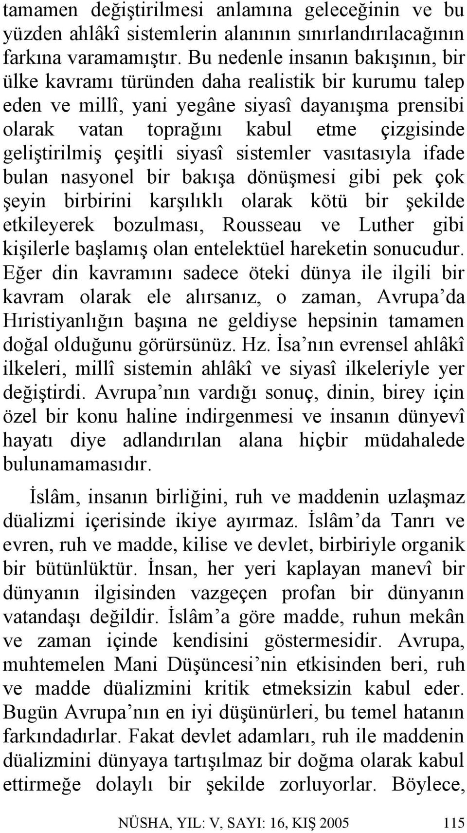 çeşitli siyasî sistemler vasıtasıyla ifade bulan nasyonel bir bakışa dönüşmesi gibi pek çok şeyin birbirini karşılıklı olarak kötü bir şekilde etkileyerek bozulması, Rousseau ve Luther gibi kişilerle