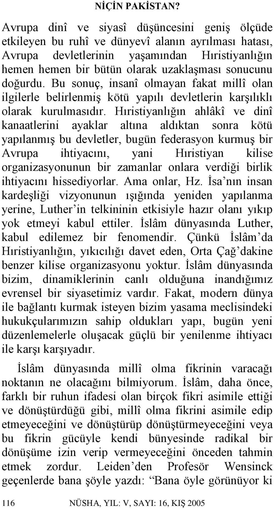 doğurdu. Bu sonuç, insanî olmayan fakat millî olan ilgilerle belirlenmiş kötü yapılı devletlerin karşılıklı olarak kurulmasıdır.