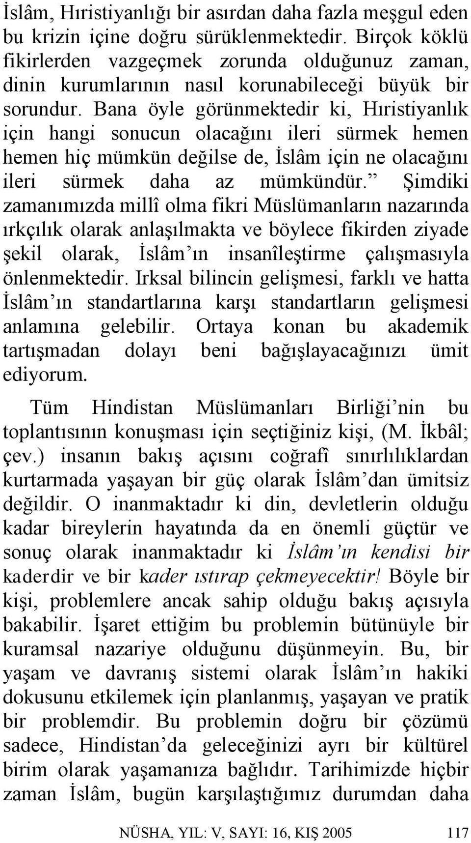 Bana öyle görünmektedir ki, Hıristiyanlık için hangi sonucun olacağını ileri sürmek hemen hemen hiç mümkün değilse de, İslâm için ne olacağını ileri sürmek daha az mümkündür.