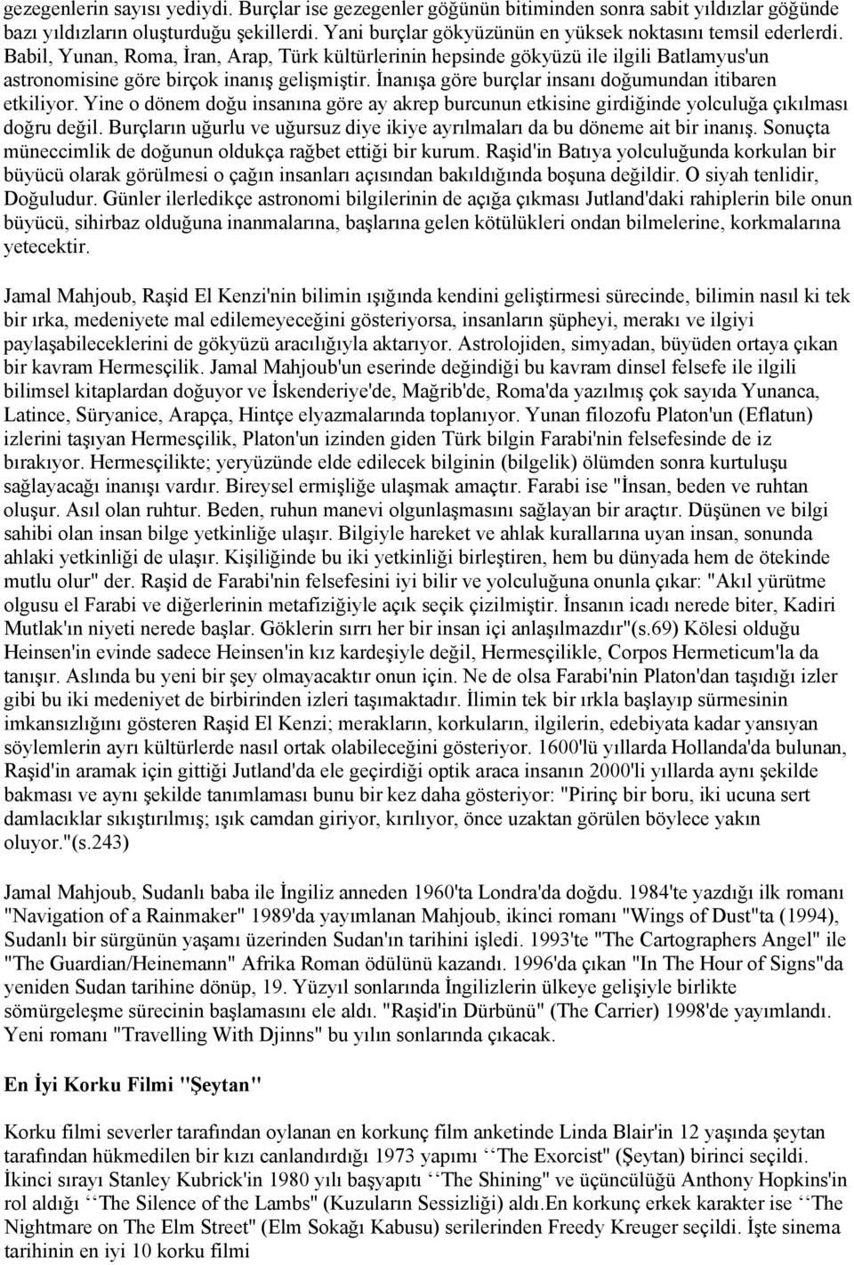 İnanışa göre burçlar insanı doğumundan itibaren etkiliyor. Yine o dönem doğu insanına göre ay akrep burcunun etkisine girdiğinde yolculuğa çıkılması doğru değil.