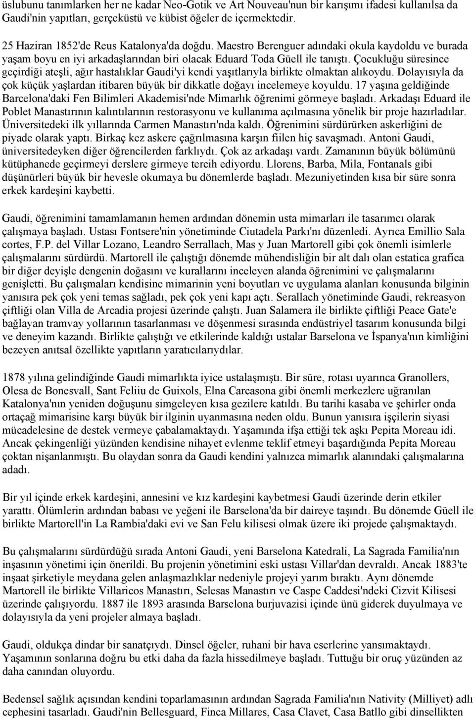 Çocukluğu süresince geçirdiği ateşli, ağır hastalıklar Gaudi'yi kendi yaşıtlarıyla birlikte olmaktan alıkoydu. Dolayısıyla da çok küçük yaşlardan itibaren büyük bir dikkatle doğayı incelemeye koyuldu.