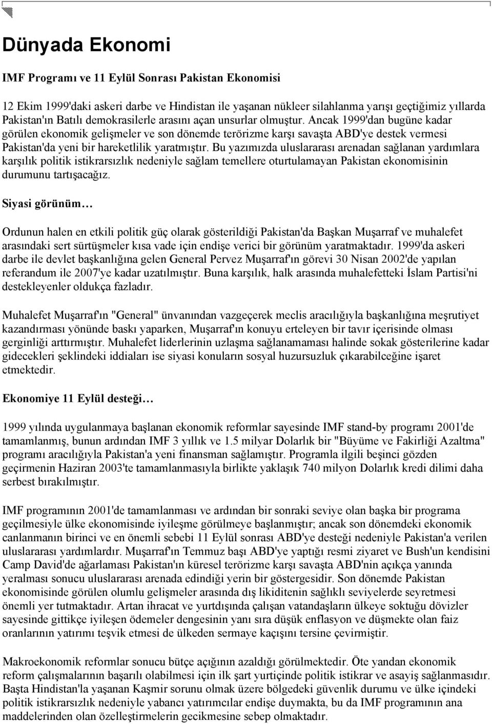 Ancak 1999'dan bugüne kadar görülen ekonomik gelişmeler ve son dönemde terörizme karşı savaşta ABD'ye destek vermesi Pakistan'da yeni bir hareketlilik yaratmıştır.