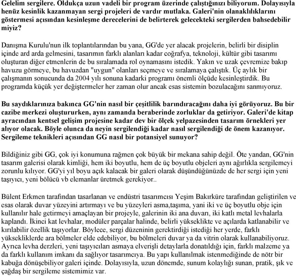 Danışma Kurulu'nun ilk toplantılarından bu yana, GG'de yer alacak projelerin, belirli bir disiplin içinde ard arda gelmesini, tasarımın farklı alanları kadar coğrafya, teknoloji, kültür gibi tasarımı