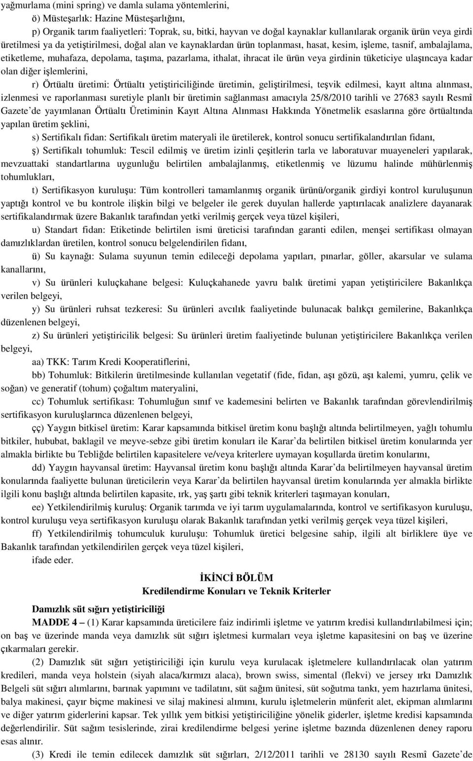 ile ürün veya girdinin tüketiciye ulaşıncaya kadar olan diğer işlemlerini, r) Örtüaltı üretimi: Örtüaltı yetiştiriciliğinde üretimin, geliştirilmesi, teşvik edilmesi, kayıt altına alınması, izlenmesi