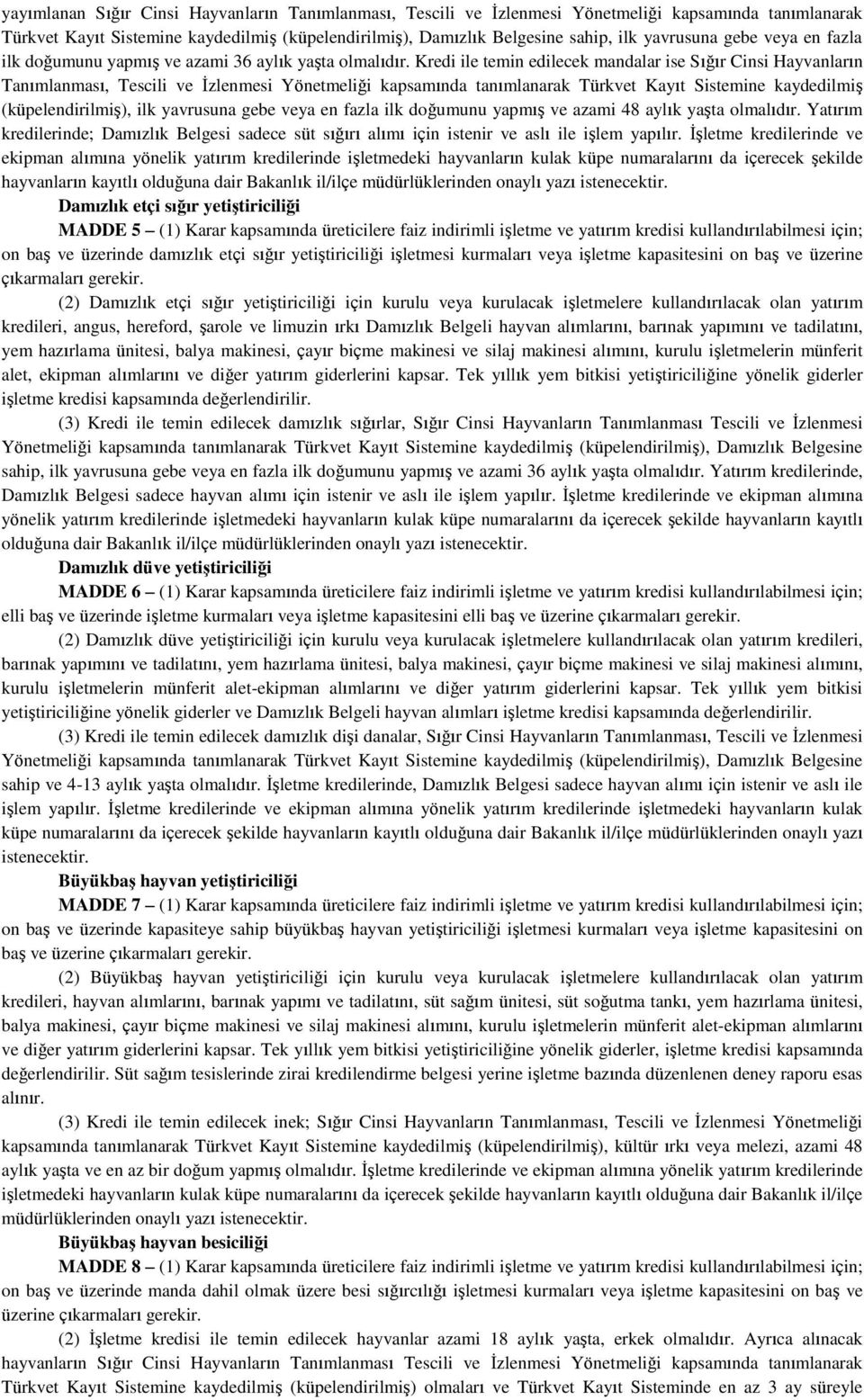 Kredi ile temin edilecek mandalar ise Sığır Cinsi Hayvanların Tanımlanması, Tescili ve İzlenmesi Yönetmeliği kapsamında tanımlanarak Türkvet Kayıt Sistemine kaydedilmiş (küpelendirilmiş), ilk