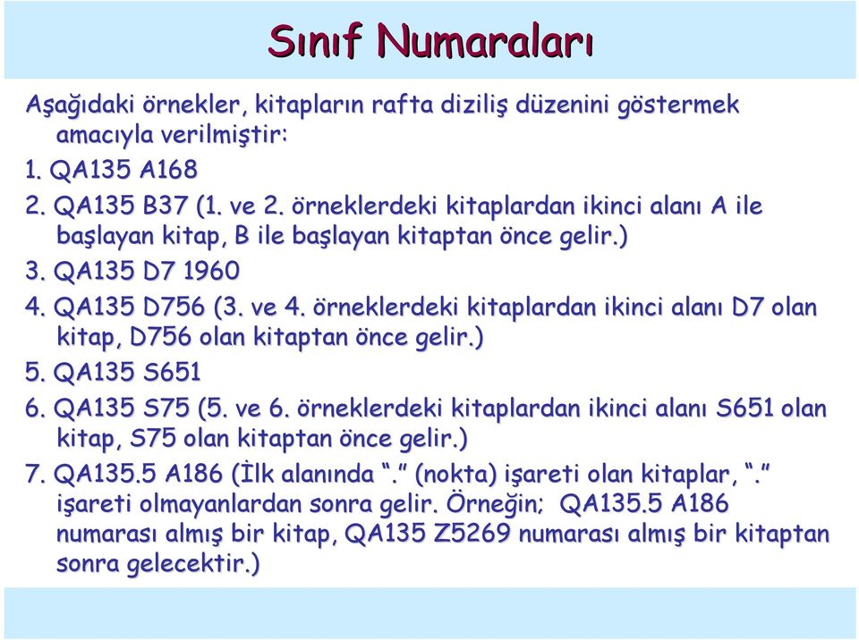 örneklerdeki kitaplardan ikinci alanı D7 olan kitap, D756 olan kitaptan önce gelir.) 5. QA135 S651 6. QA135 S75 (5. ve 6.