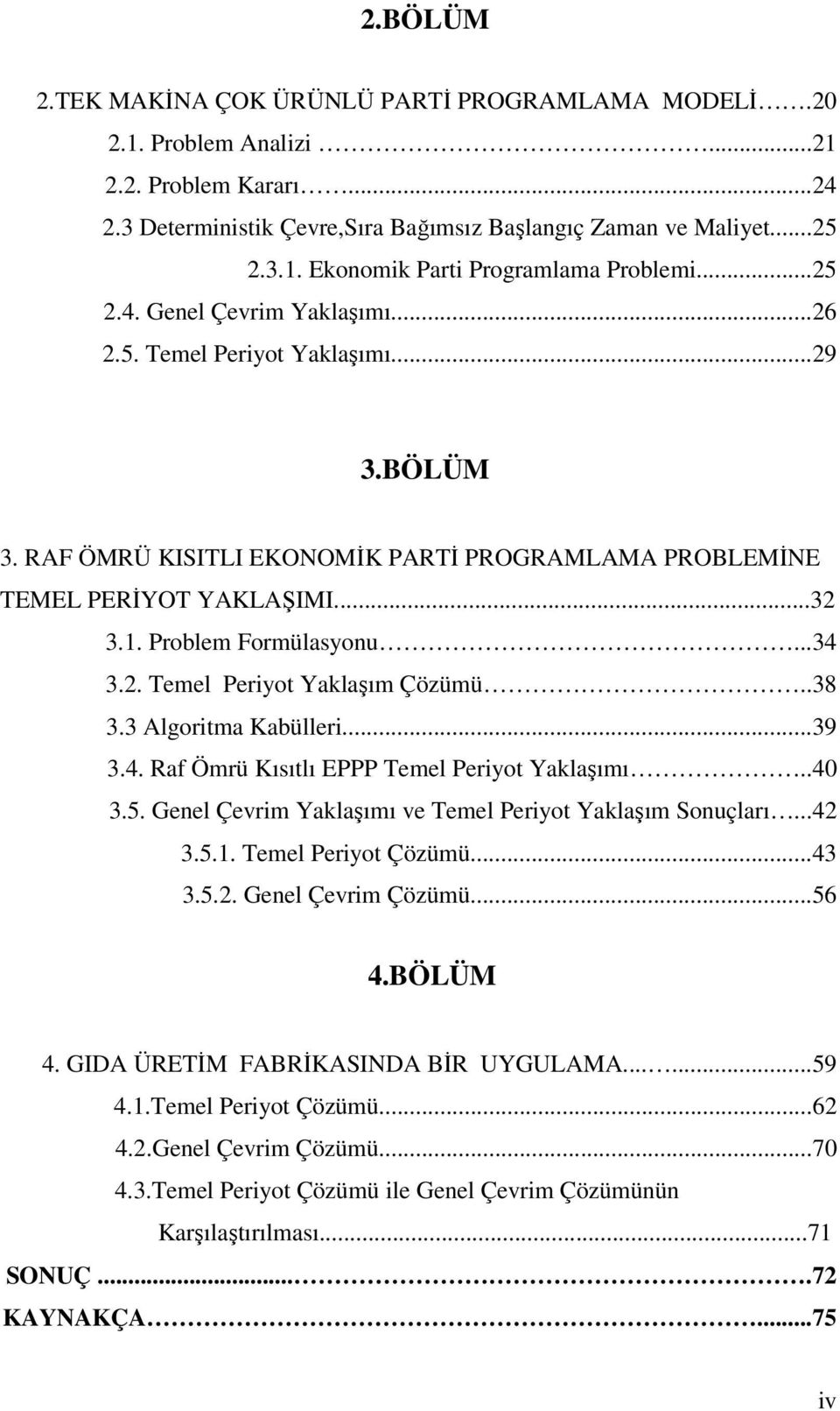 3 Algortma Kabüller...39 3.4. Raf Ömrü Kısıtlı EPPP emel Peryot Yalaşımı..40 3.5. Genel Çevrm Yalaşımı ve emel Peryot Yalaşım Sonuçları...4 3.5.. emel Peryot Çözümü...43 3.5.. Genel Çevrm Çözümü...56 4.