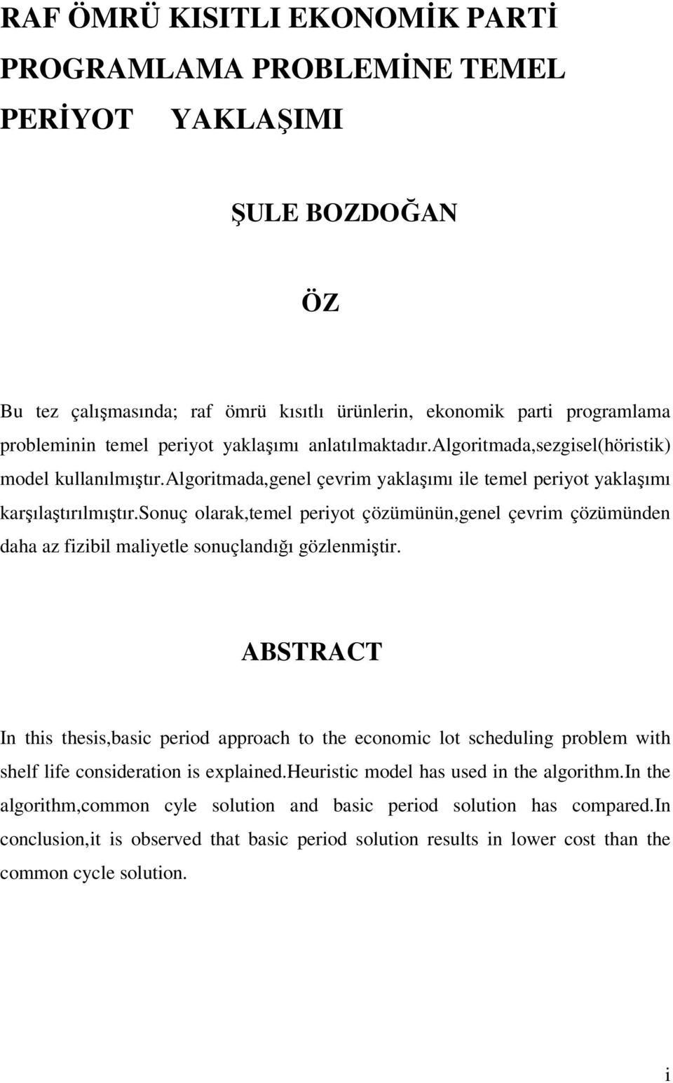 sonuç olara,temel peryot çözümünün,genel çevrm çözümünden daha az fzbl malyetle sonuçlandığı gözlenmştr.