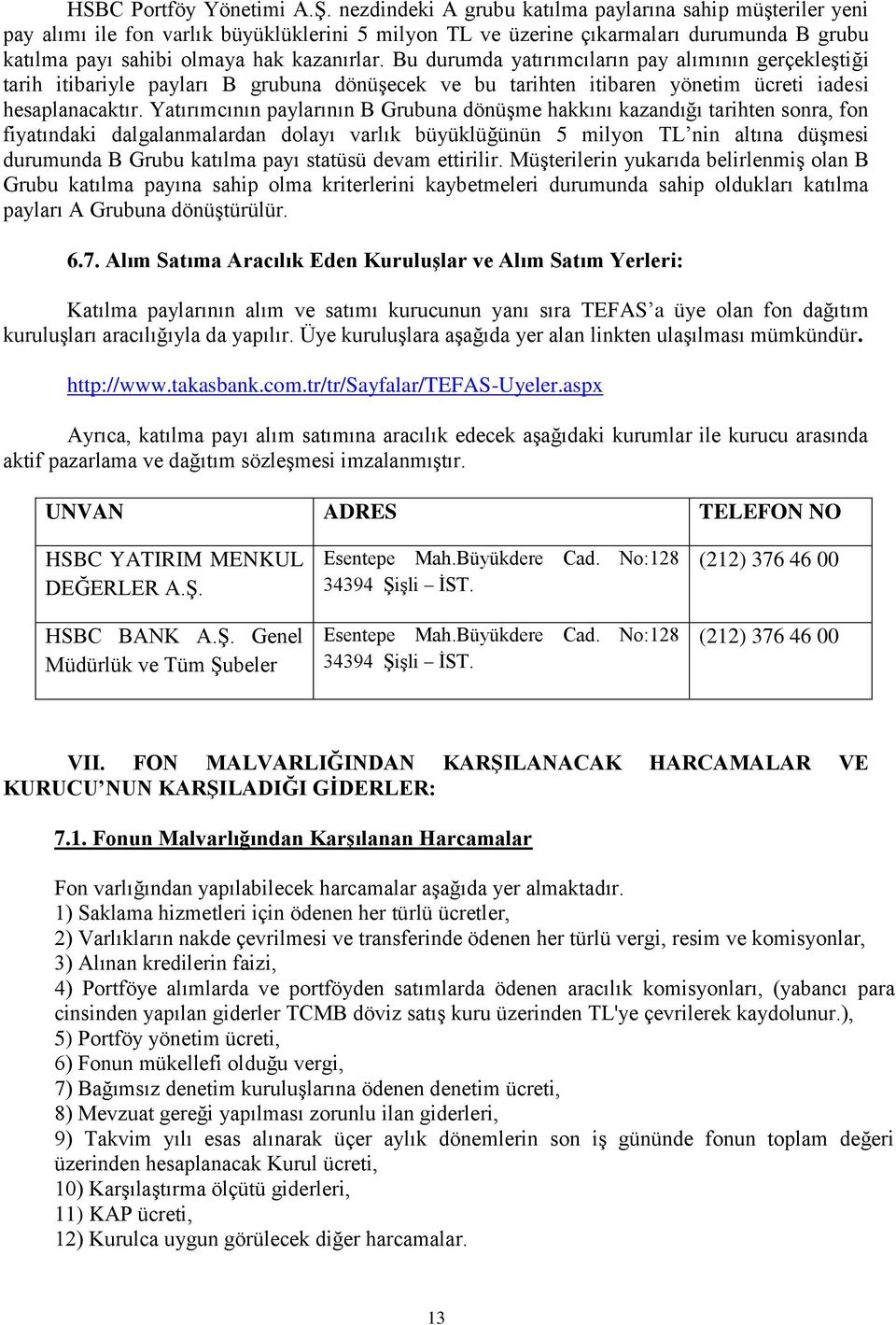 Bu durumda yatırımcıların pay alımının gerçekleştiği tarih itibariyle payları B grubuna dönüşecek ve bu tarihten itibaren yönetim ücreti iadesi hesaplanacaktır.