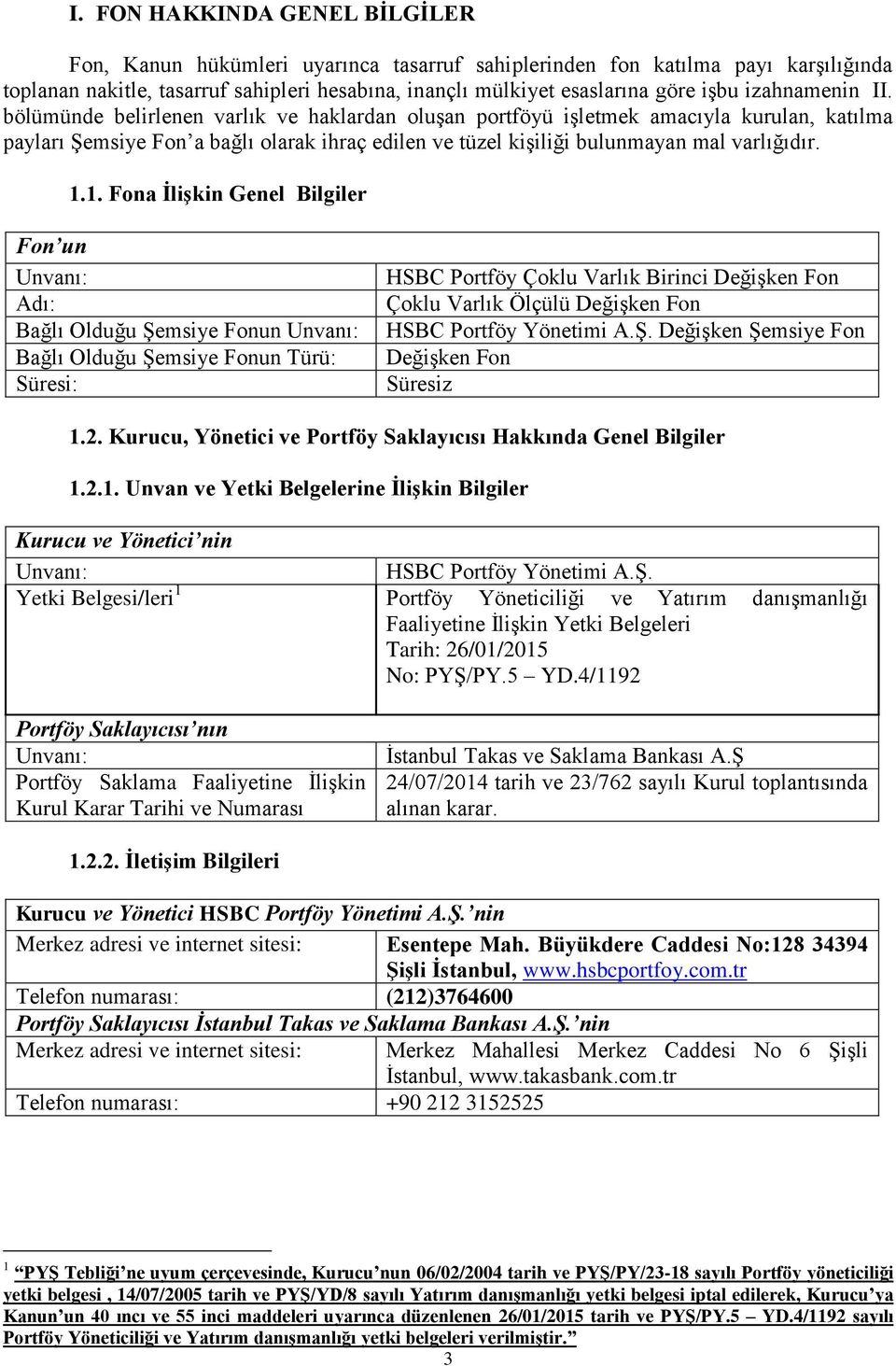 1.1. Fona İlişkin Genel Bilgiler Fon un Unvanı: Adı: Bağlı Olduğu Şemsiye Fonun Unvanı: Bağlı Olduğu Şemsiye Fonun Türü: Süresi: HSBC Portföy Çoklu Varlık Birinci Değişken Fon Çoklu Varlık Ölçülü