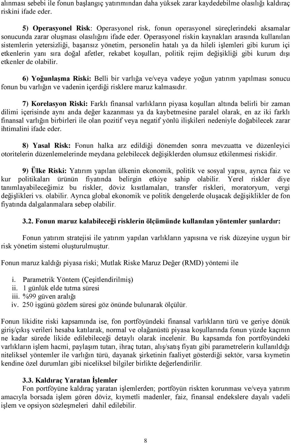 Operasyonel riskin kaynakları arasında kullanılan sistemlerin yetersizliği, başarısız yönetim, personelin hatalı ya da hileli işlemleri gibi kurum içi etkenlerin yanı sıra doğal afetler, rekabet