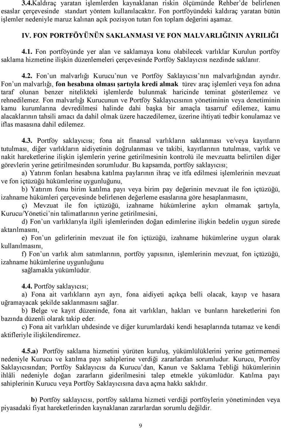 Fon portföyünde yer alan ve saklamaya konu olabilecek varlıklar Kurulun portföy saklama hizmetine ilişkin düzenlemeleri çerçevesinde Portföy Saklayıcısı nezdinde saklanır. 4.2.