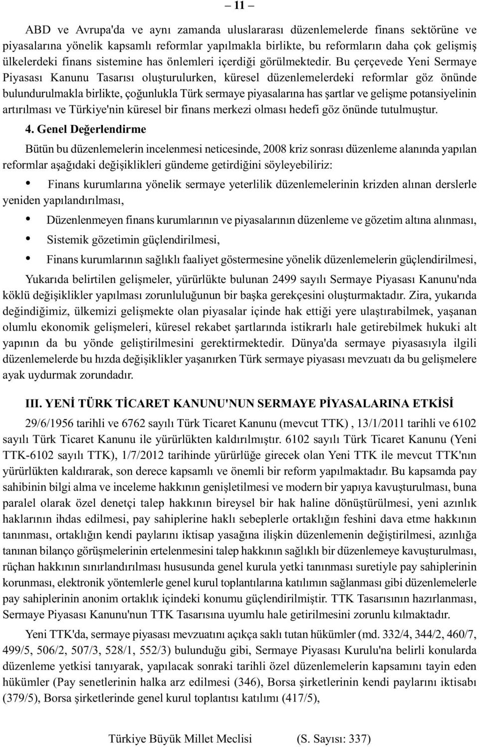 Bu çerçevede Yeni Sermaye Piyasası Kanunu Tasarısı oluşturulurken, küresel düzenlemelerdeki reformlar göz önünde bulundurulmakla birlikte, çoğunlukla Türk sermaye piyasalarına has şartlar ve gelişme