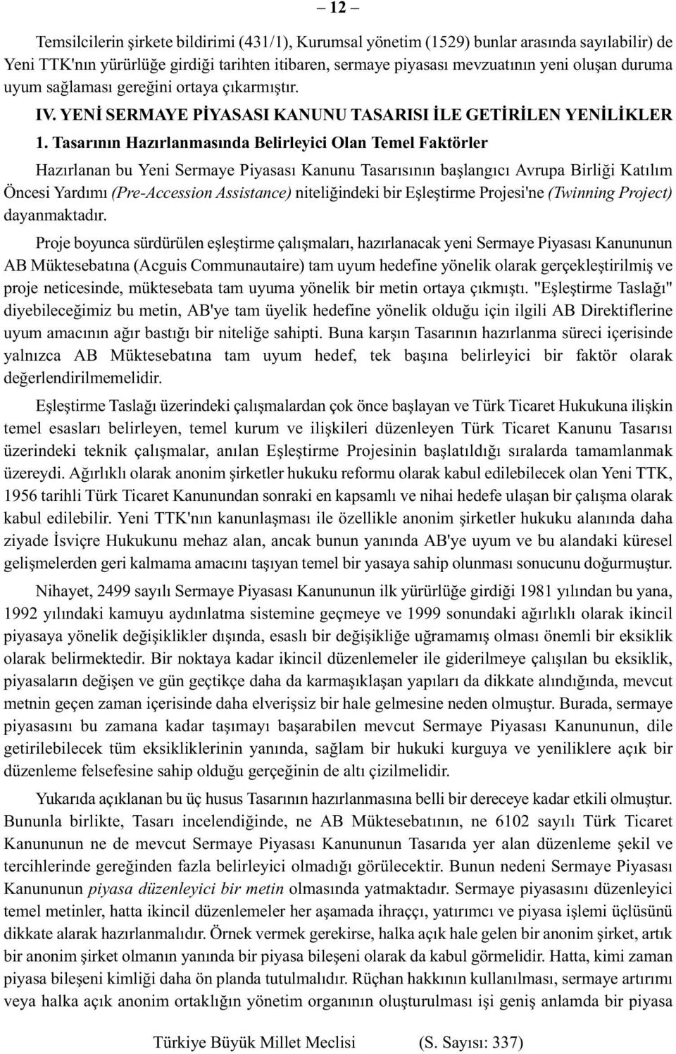 Tasarının Hazırlanmasında Belirleyici Olan Temel Faktörler Hazırlanan bu Yeni Sermaye Piyasası Kanunu Tasarısının başlangıcı Avrupa Birliği Katılım Öncesi Yardımı (Pre-Accession Assistance)