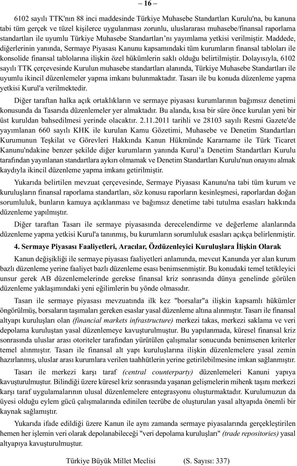 Maddede, diğerlerinin yanında, Sermaye Piyasası Kanunu kapsamındaki tüm kurumların finansal tabloları ile konsolide finansal tablolarına ilişkin özel hükümlerin saklı olduğu belirtilmiştir.