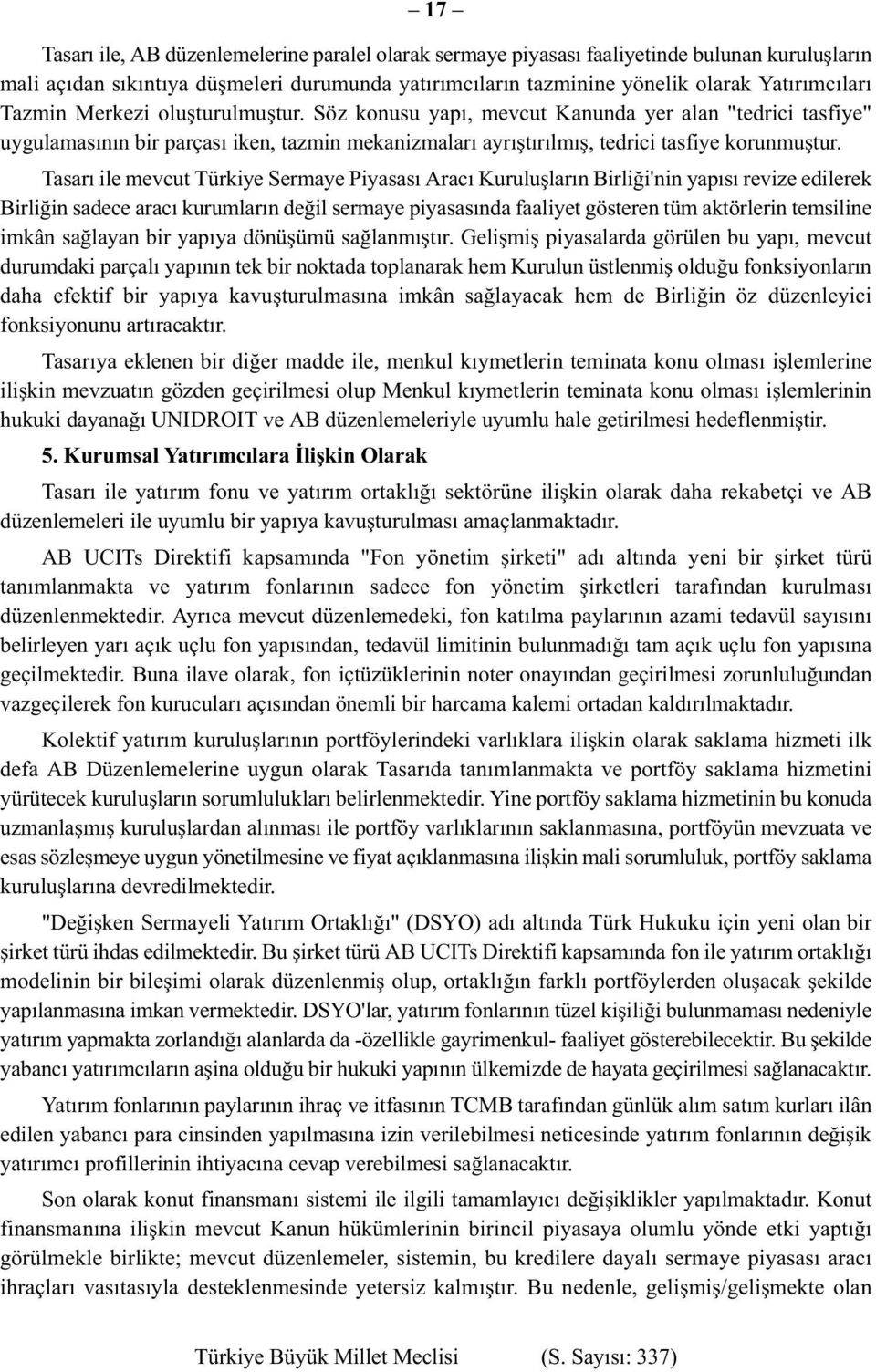 Tasarı ile mevcut Türkiye Sermaye Piyasası Aracı Kuruluşların Birliği'nin yapısı revize edilerek Birliğin sadece aracı kurumların değil sermaye piyasasında faaliyet gösteren tüm aktörlerin temsiline