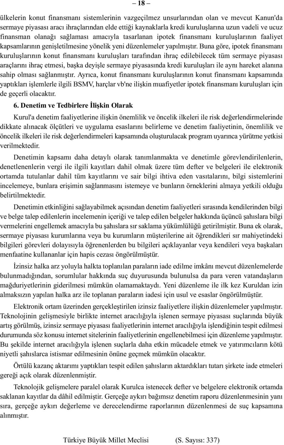 Buna göre, ipotek finansmanı kuruluşlarının konut finansmanı kuruluşları tarafından ihraç edilebilecek tüm sermaye piyasası araçlarını ihraç etmesi, başka deyişle sermaye piyasasında kredi