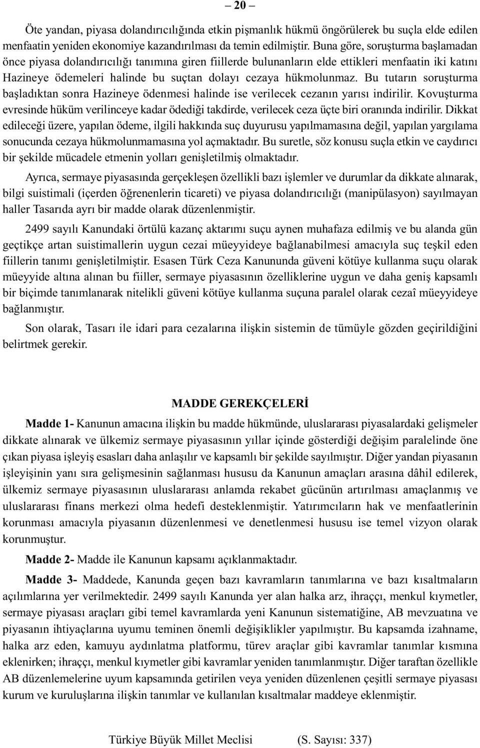 Bu tutarın soruşturma başladıktan sonra Hazineye ödenmesi halinde ise verilecek cezanın yarısı indirilir.